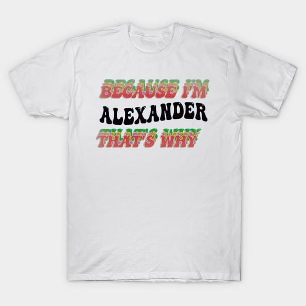 BECAUSE I'M ALEXANDER : THATS WHY T-Shirt by elSALMA